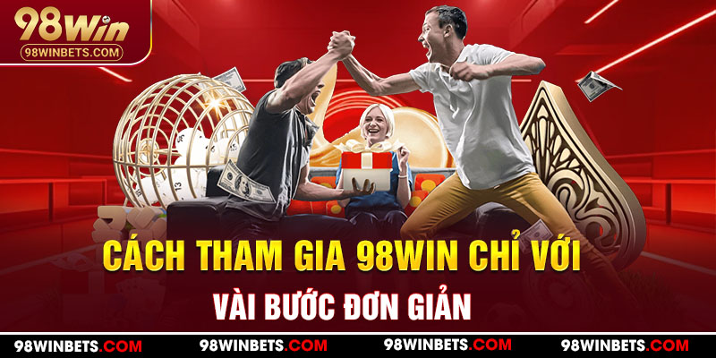 Cách tham gia 98WIN chỉ với vài bước đơn giản.