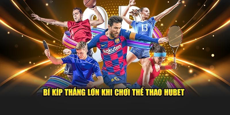 Kinh nghiệm thắng lớn khi chơi tại sảnh thể thao hubet